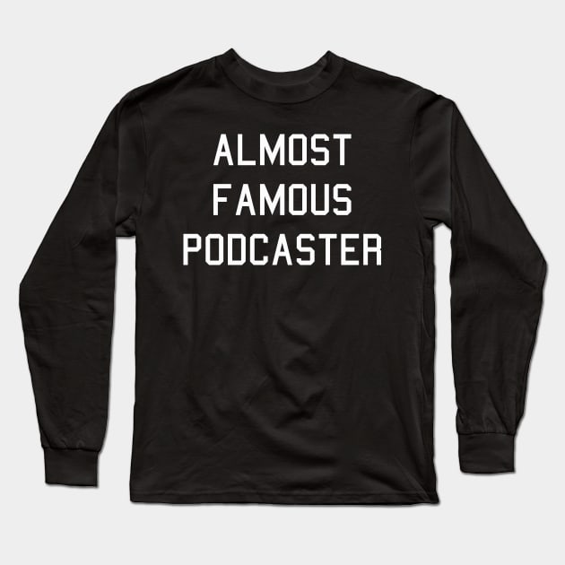 Almost Famous Podcaster Shirt- Funny Podcasting T-Shirt Long Sleeve T-Shirt by SaintandSinner